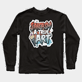 Sarcasm: a true art Long Sleeve T-Shirt